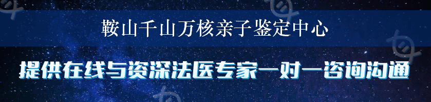 鞍山千山万核亲子鉴定中心